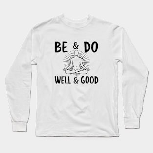 Be and Do Well and Good Long Sleeve T-Shirt